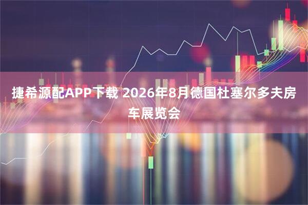 捷希源配APP下载 2026年8月德国杜塞尔多夫房车展览会