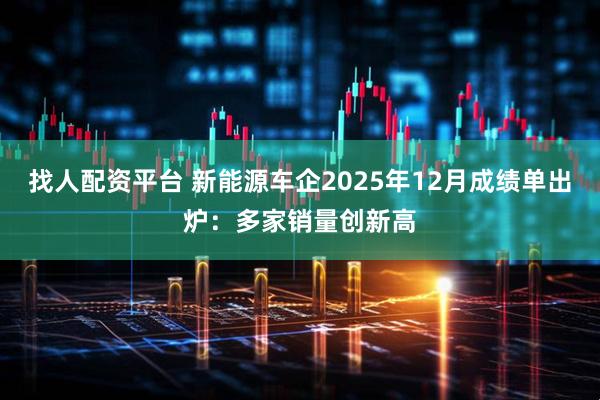 找人配资平台 新能源车企2025年12月成绩单出炉：多家销量创新高